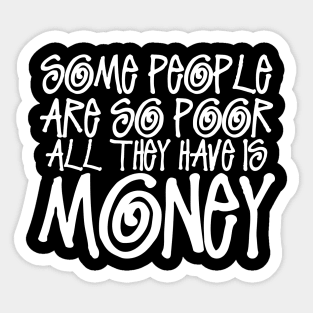 Some People Are So Poor... Sticker